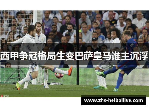 西甲争冠格局生变巴萨皇马谁主沉浮 西甲争冠格局生变巴萨皇马谁主沉浮
